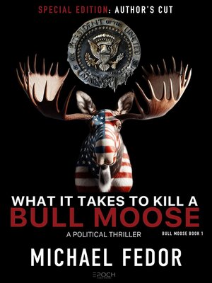cover image of What It Takes to Kill a Bull Moose (Special Author's Cut Edition)